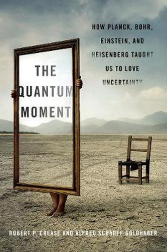 Cover image for The Quantum Moment: How Planck, Bohr, Einstein, and Heisenberg Taught Us to Love Uncertainty