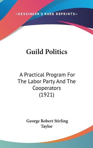 Cover image for Guild Politics: A Practical Program for the Labor Party and the Cooperators (1921)