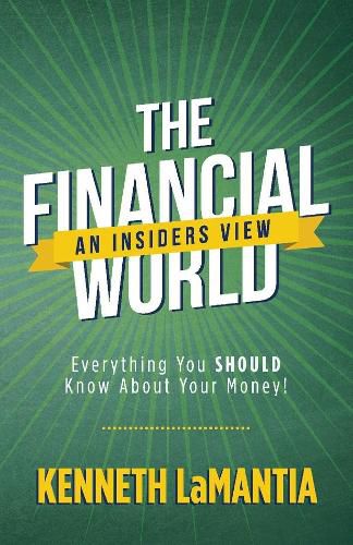 Cover image for The Financial World: An Insiders View: Everything You SHOULD Know About Your Money!