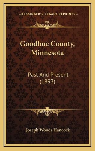 Cover image for Goodhue County, Minnesota: Past and Present (1893)