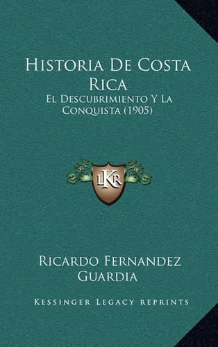 Cover image for Historia de Costa Rica: El Descubrimiento y La Conquista (1905)