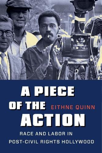 Cover image for A Piece of the Action: Race and Labor in Post-Civil Rights Hollywood