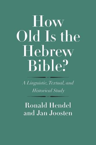 Cover image for How Old Is the Hebrew Bible?: A Linguistic, Textual, and Historical Study