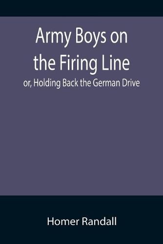 Army Boys on the Firing Line; or, Holding Back the German Drive