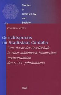 Cover image for Gerichtspraxis im Stadtstaat Cordoba: Zum Recht der Gesellschaft in einer malikitisch-islamischen Rechtstradition des 5./11. Jahrhunderts