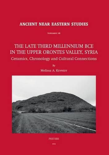 Cover image for The Late Third Millennium BCE in the Upper Orontes Valley, Syria: Ceramics, Chronology and Cultural Connections