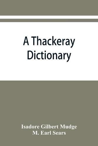 A Thackeray dictionary; the characters and scenes of the novels and short stories alphabetically arranged