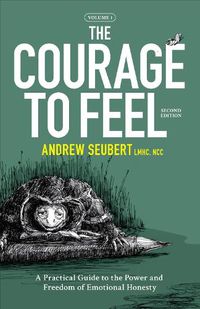 Cover image for The Courage to Feel: A Practical Guide to the Power and Freedom of Emotional Honesty