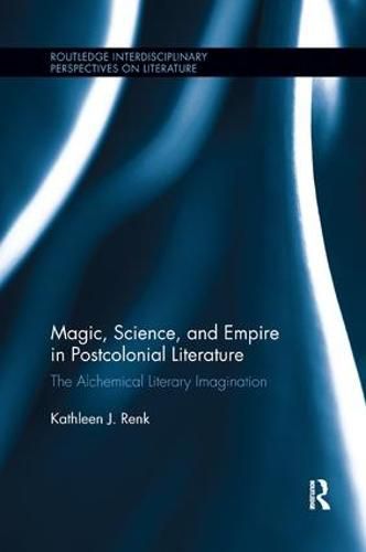 Cover image for Magic, Science, and Empire in Postcolonial Literature: The Alchemical Literary Imagination