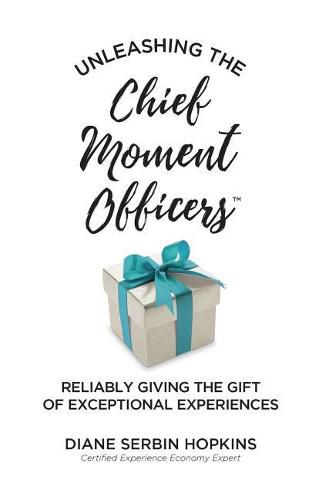 Cover image for Unleashing the Chief Moment Officers: Reliably Giving the Gift of Exceptional Experiences