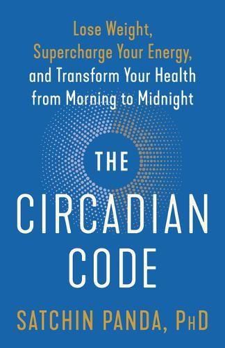 Cover image for The Circadian Code: Lose Weight, Supercharge Your Energy, and Transform Your Health from Morning to  Midnight