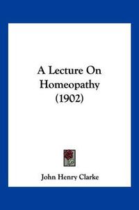 Cover image for A Lecture on Homeopathy (1902)