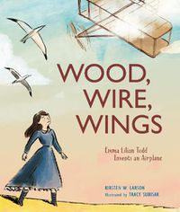 Cover image for Wood, Wire, Wings: Emma Lilian Todd Invents an Airplane