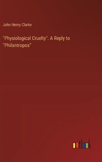 Cover image for "Physiological Cruelty". A Reply to "Philantropos"