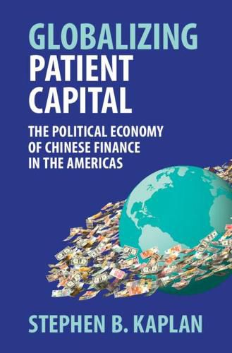 Cover image for Globalizing Patient Capital: The Political Economy of Chinese Finance in the Americas