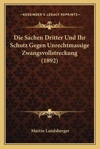 Cover image for Die Sachen Dritter Und Ihr Schutz Gegen Unrechtmassige Zwangsvollstreckung (1892)