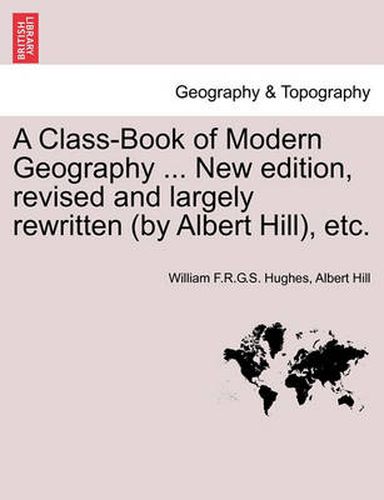 Cover image for A Class-Book of Modern Geography ... New Edition, Revised and Largely Rewritten (by Albert Hill), Etc.