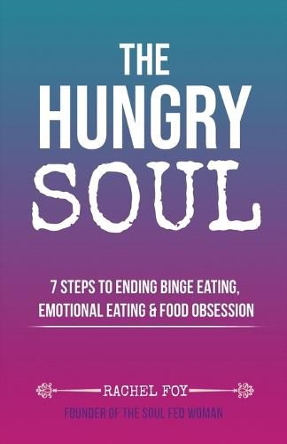 Cover image for The Hungry Soul: 7 Steps To Ending Binge Eating, Emotional Eating & Food Obsession