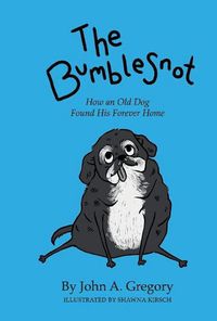 Cover image for The Bumblesnot: How an Old Dog Found His Forever Home