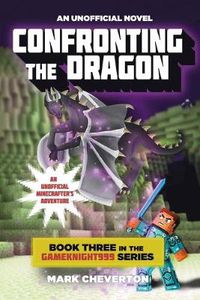 Cover image for Confronting the Dragon: Book Three in the Gameknight999 Series: An Unofficial Minecrafter's Adventure