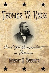 Cover image for Thomas W. Knox: Civil War Correspondent in Missouri