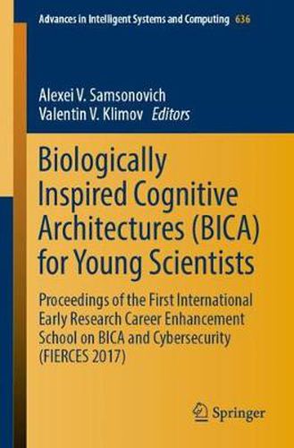 Cover image for Biologically Inspired Cognitive Architectures (BICA) for Young Scientists: Proceedings of the First International Early Research Career Enhancement School on BICA and Cybersecurity (FIERCES 2017)