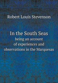 Cover image for In the South Seas being an account of experiences and observations in the Marquesas