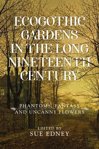 Cover image for Ecogothic Gardens in the Long Nineteenth Century: Phantoms, Fantasy and Uncanny Flowers