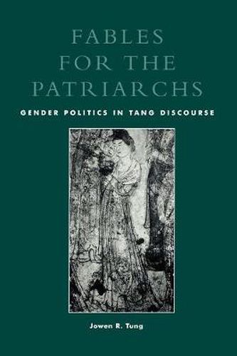 Cover image for Fables for the Patriarchs: Gender Politics in Tang Discourse