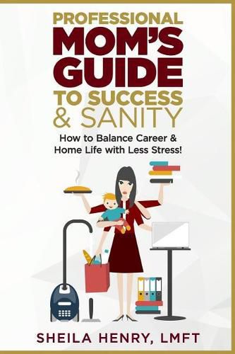 Cover image for Professional Mom's Guide to Success and Sanity: How to Balance Career and Home Life with Less Stress