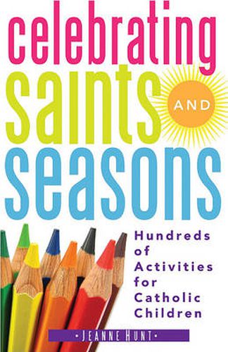 Cover image for Celebrating Saints and Seasons: Hundreds of Activities for Catholic Children