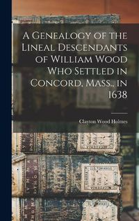 Cover image for A Genealogy of the Lineal Descendants of William Wood who Settled in Concord, Mass., in 1638