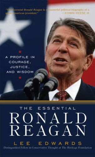 The Essential Ronald Reagan: A Profile in Courage, Justice, and Wisdom