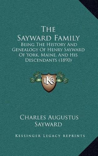 Cover image for The Sayward Family: Being the History and Genealogy of Henry Sayward of York, Maine, and His Descendants (1890)