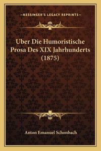 Cover image for Uber Die Humoristische Prosa Des XIX Jahrhunderts (1875)