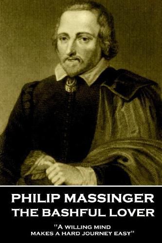 Philip Massinger - The Bashful Lover: A willing mind makes a hard journey easy