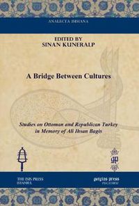 Cover image for A Bridge between Cultures: Studies on Ottoman and Republican Turkey in Memory of Ali Ihsan Bagis