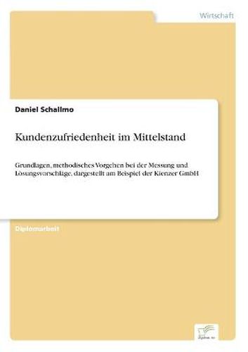 Cover image for Kundenzufriedenheit im Mittelstand: Grundlagen, methodisches Vorgehen bei der Messung und Loesungsvorschlage, dargestellt am Beispiel der Kienzer GmbH