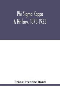 Cover image for Phi sigma kappa: a history, 1873-1923