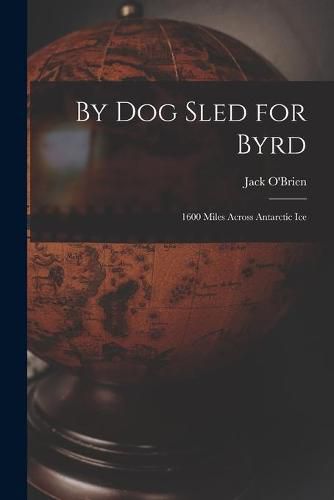 By Dog Sled for Byrd: 1600 Miles Across Antarctic Ice