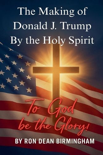 Cover image for The Making of Donald J. Trump By the Holy Spirit