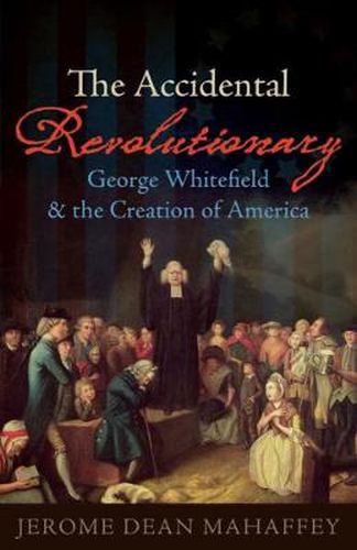 Cover image for The Accidental Revolutionary: George Whitefield and the Creation of America