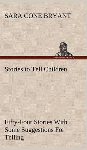 Cover image for Stories to Tell Children Fifty-Four Stories With Some Suggestions For Telling