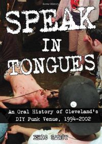 Cover image for Speak In Tongues: An Oral History of Cleveland's DIY Punk Venue