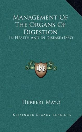 Cover image for Management of the Organs of Digestion: In Health and in Disease (1837)