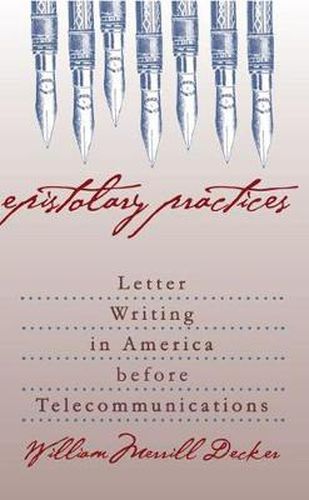 Epistolary Practices: Letter Writing in America before Telecommunications