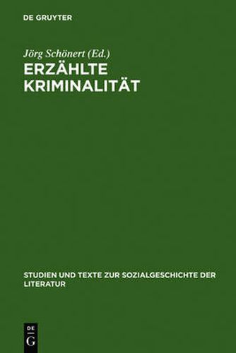 Cover image for Erzahlte Kriminalitat: Zur Typologie Und Funktion Von Narrativen Darstellungen in Strafrechtspflege, Publizistik Und Literatur Zwischen 1770 Und 1920. Vortrage Zu Einem Interdisziplinaren Kolloquium, Hamburg 10.-12.4.1985