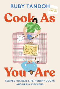 Cover image for Cook As You Are: Recipes for Real Life, Hungry Cooks, and Messy Kitchens: A Cookbook