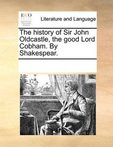 Cover image for The History of Sir John Oldcastle, the Good Lord Cobham. by Shakespear.