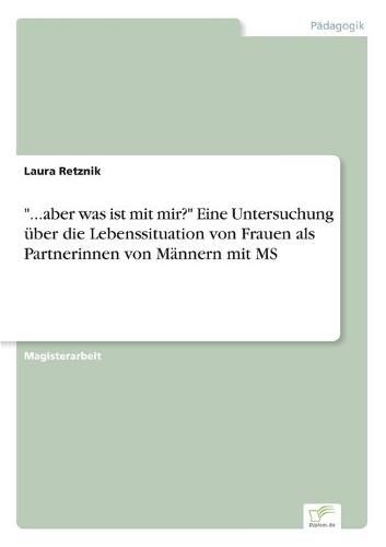 Cover image for ...aber was ist mit mir? Eine Untersuchung uber die Lebenssituation von Frauen als Partnerinnen von Mannern mit MS